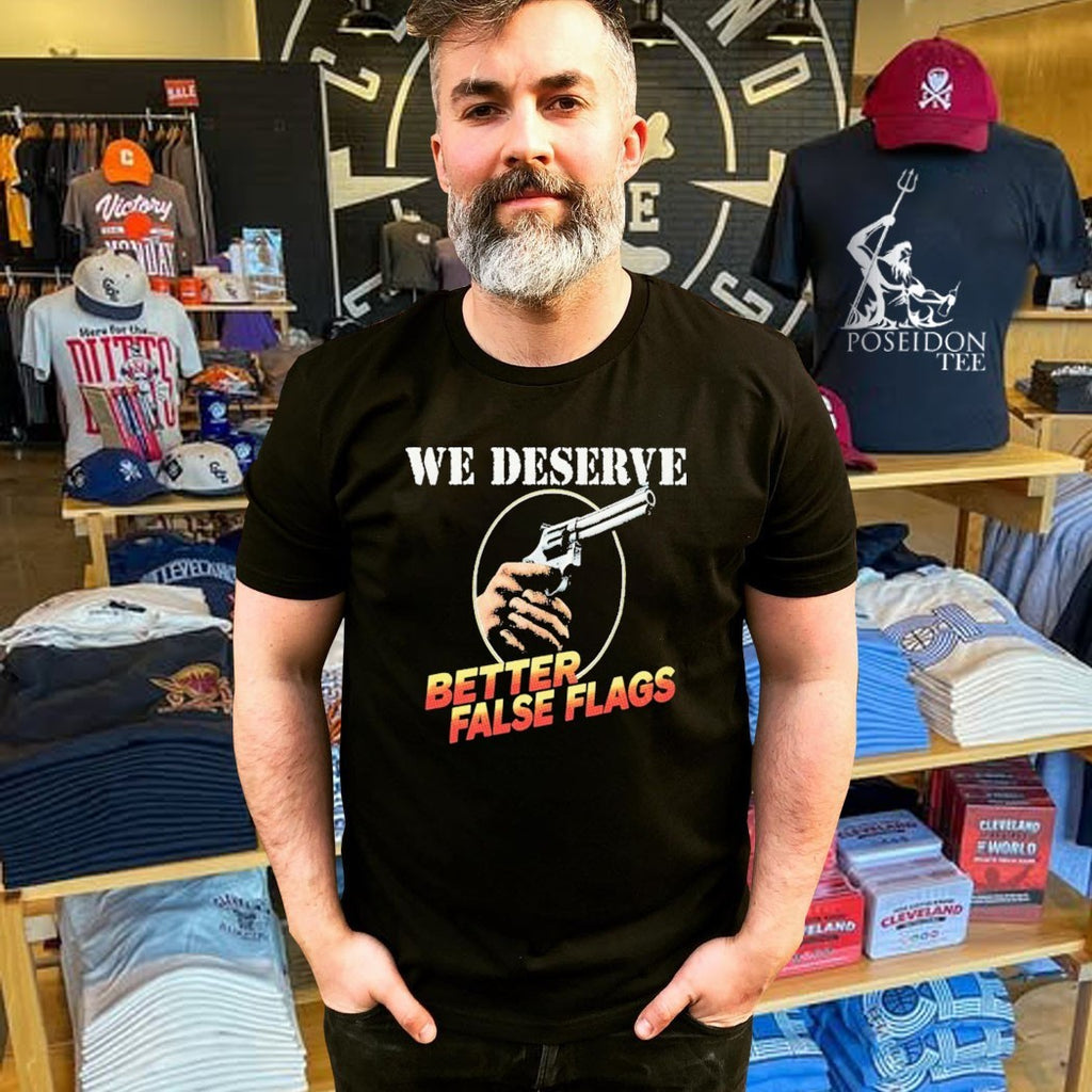 We Deserve Better False Flags T-shirt