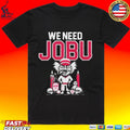We Need Jobu T-shirt
