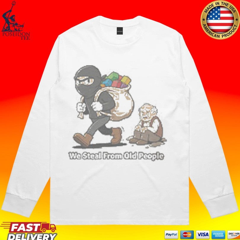 We Steal From Old People T-shirt