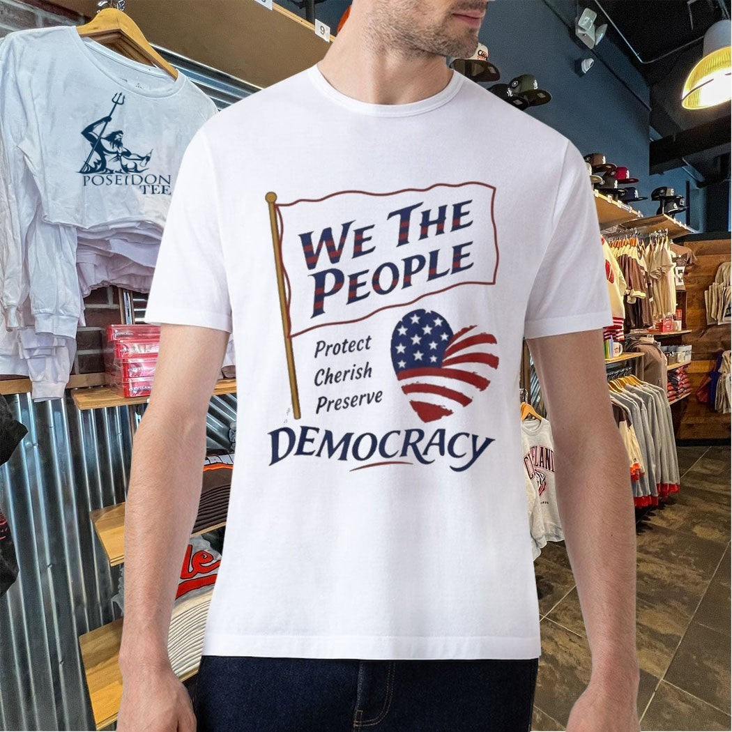 We the People Protect Cherish Preserve Democracy American Heart T-shirt