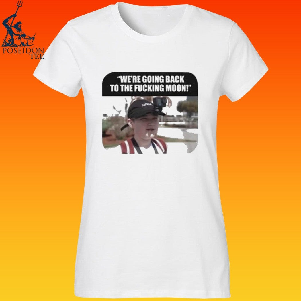 We’re Going Back To The Fcking Moon T-shirt