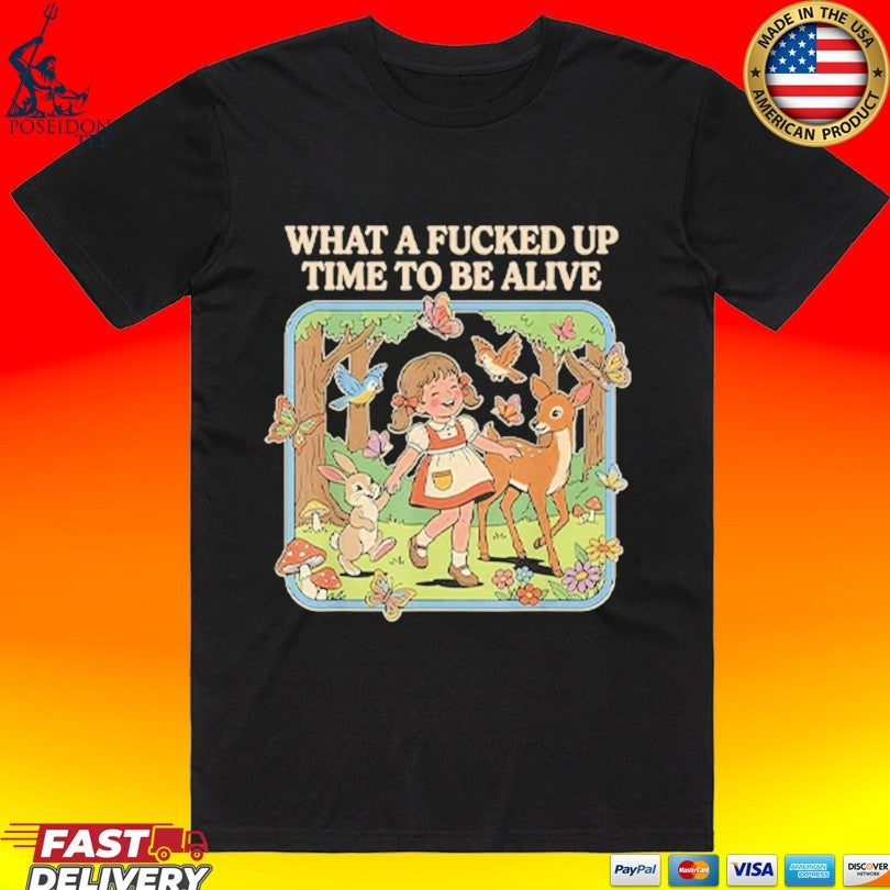 What A Fucked Up Time To Be Alive T-shirt