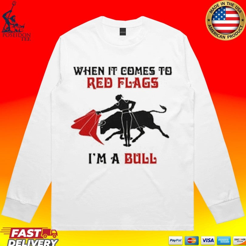When It Comes To Red Flags I’m A Bull T-shirt