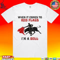 When It Comes To Red Flags I’m A Bull T-shirt