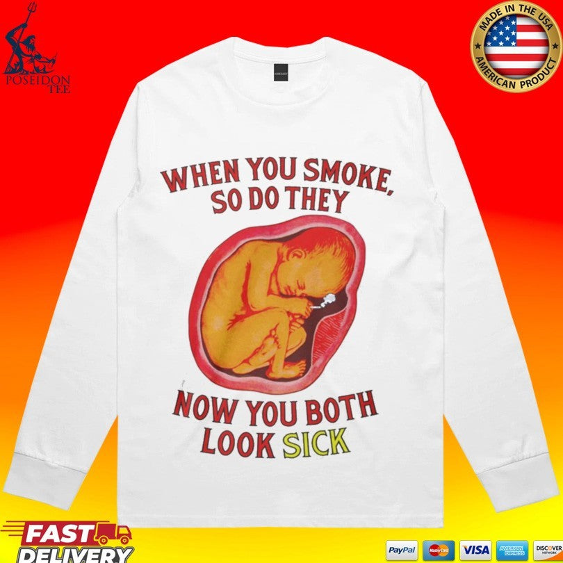 When You Smoke So Do They Know You Both Look Sick T-shirt