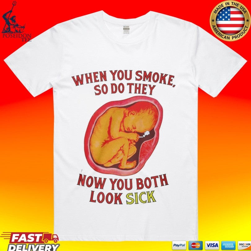 When You Smoke So Do They Know You Both Look Sick T-shirt