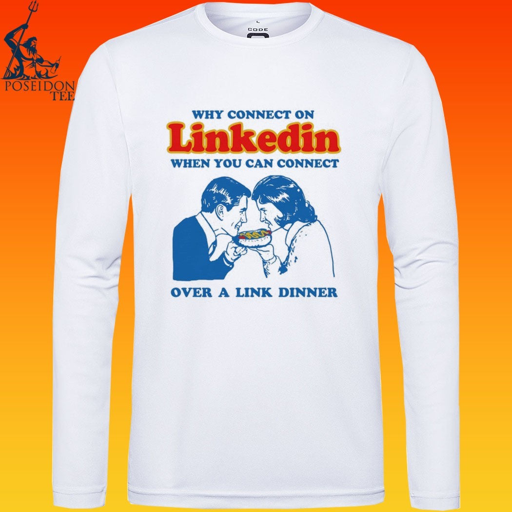 Why Connect On Linkedin When You Can Connect Over A Link Dinner T-shirt