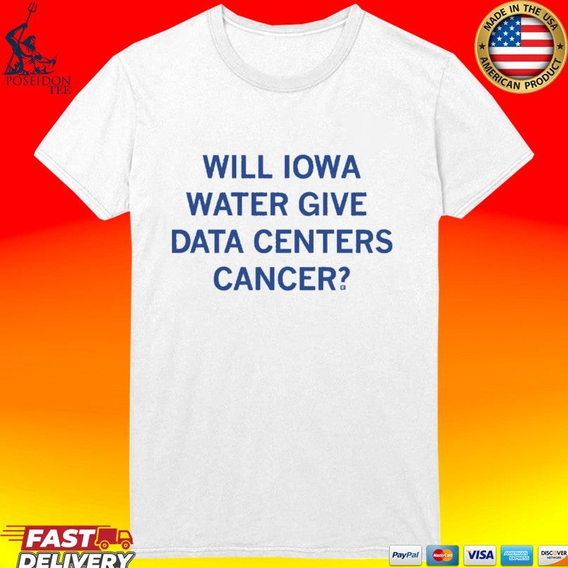 Will Iowa Water Give Data Centers Cancer T-shirt