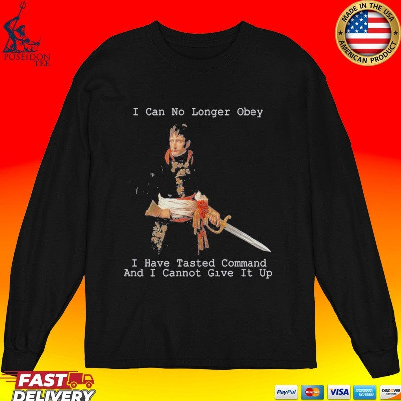 Will To Power I Can Longer Obey I Have Tasted Command And I Cannot Give It Up T-shirt