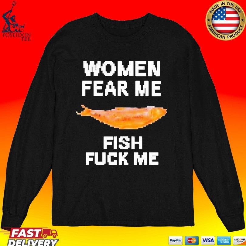 Women Fear Me Fish Fuck Me T-shirt