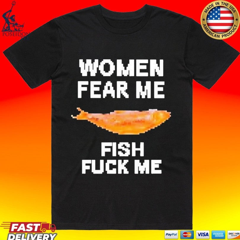 Women Fear Me Fish Fuck Me T-shirt