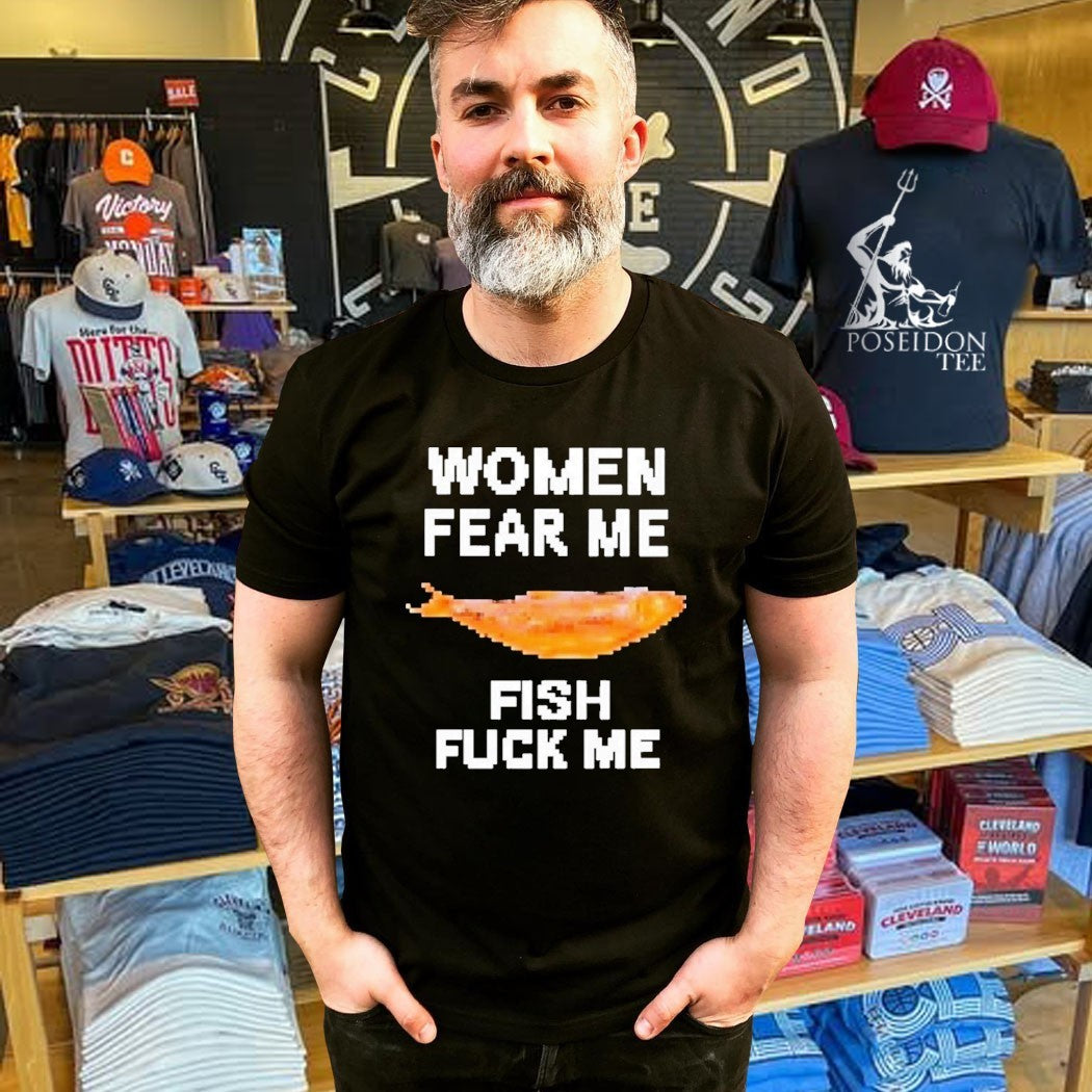 Women Fear Me Fish Fuck Me T-shirt