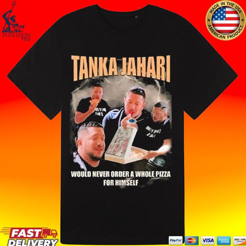 Tanka Jahari Would Never Order A Whole Pizza For Himself T-shirt