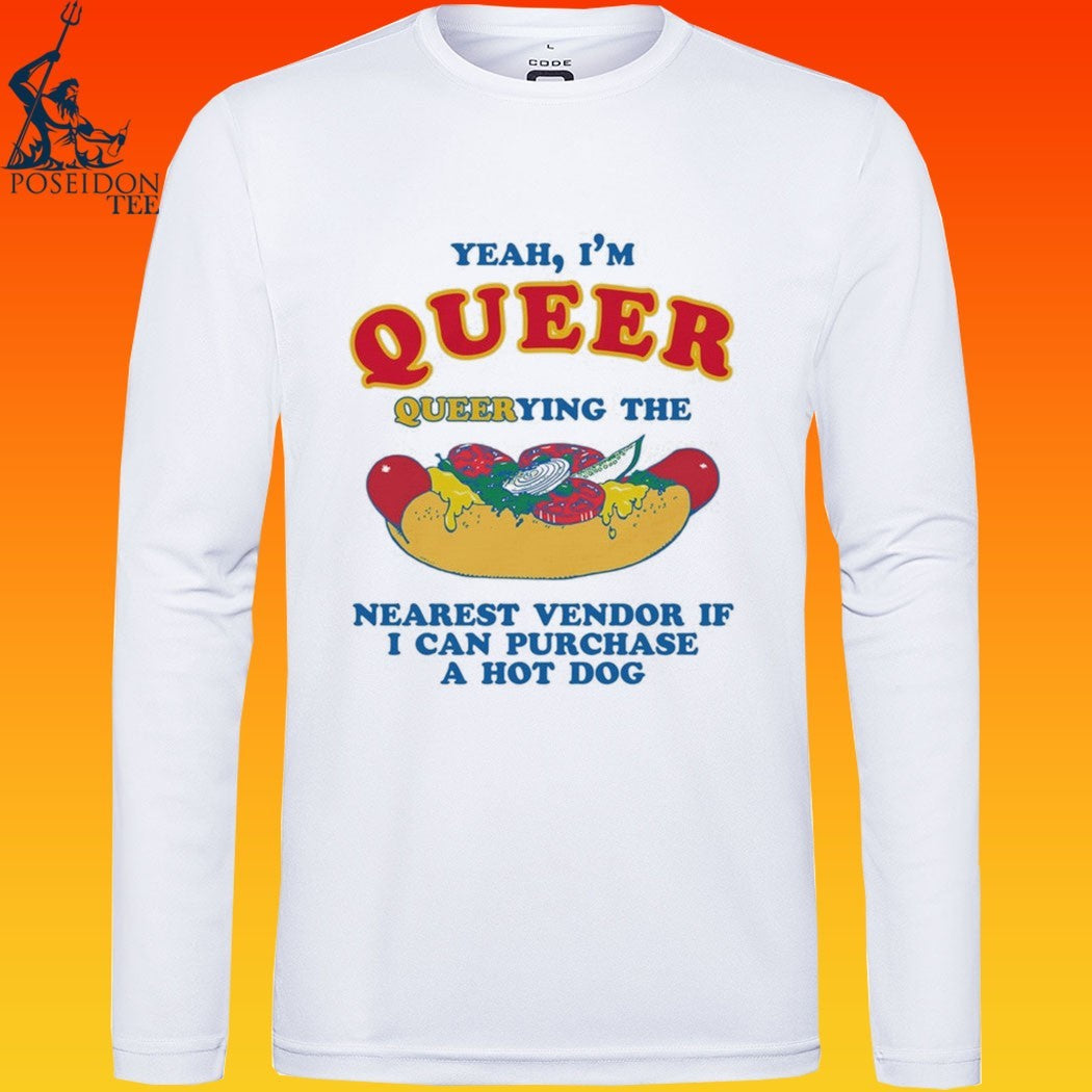Yeah, I’m Queer, Querying The Nearest Vendor If I Can Purchase A Hot Dog T-shirt