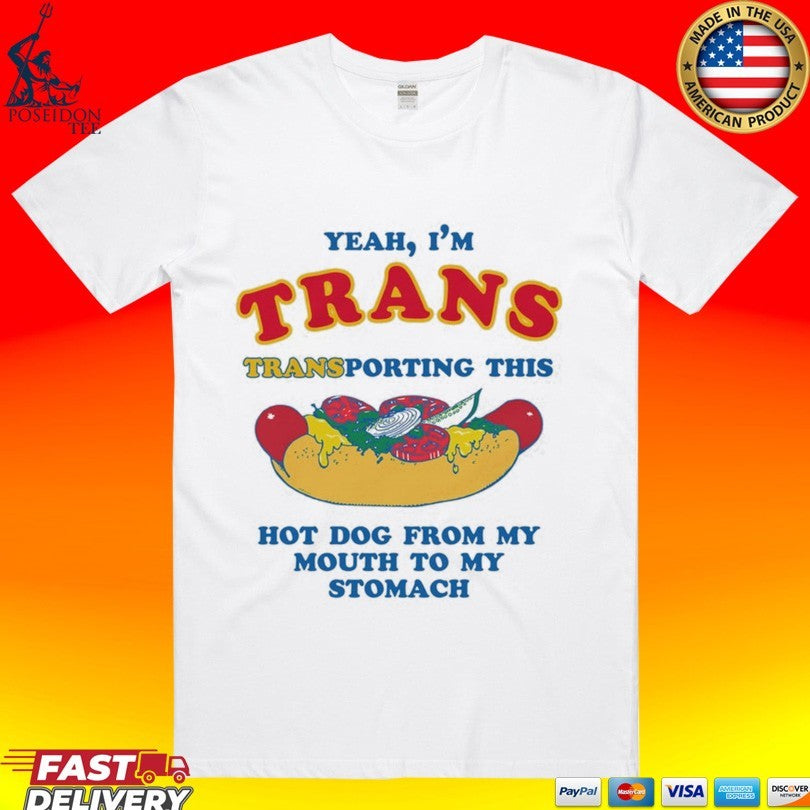 Yeah I’m Trans Transporting This Hot Dog From My Mouth To My Stomach T-shirt