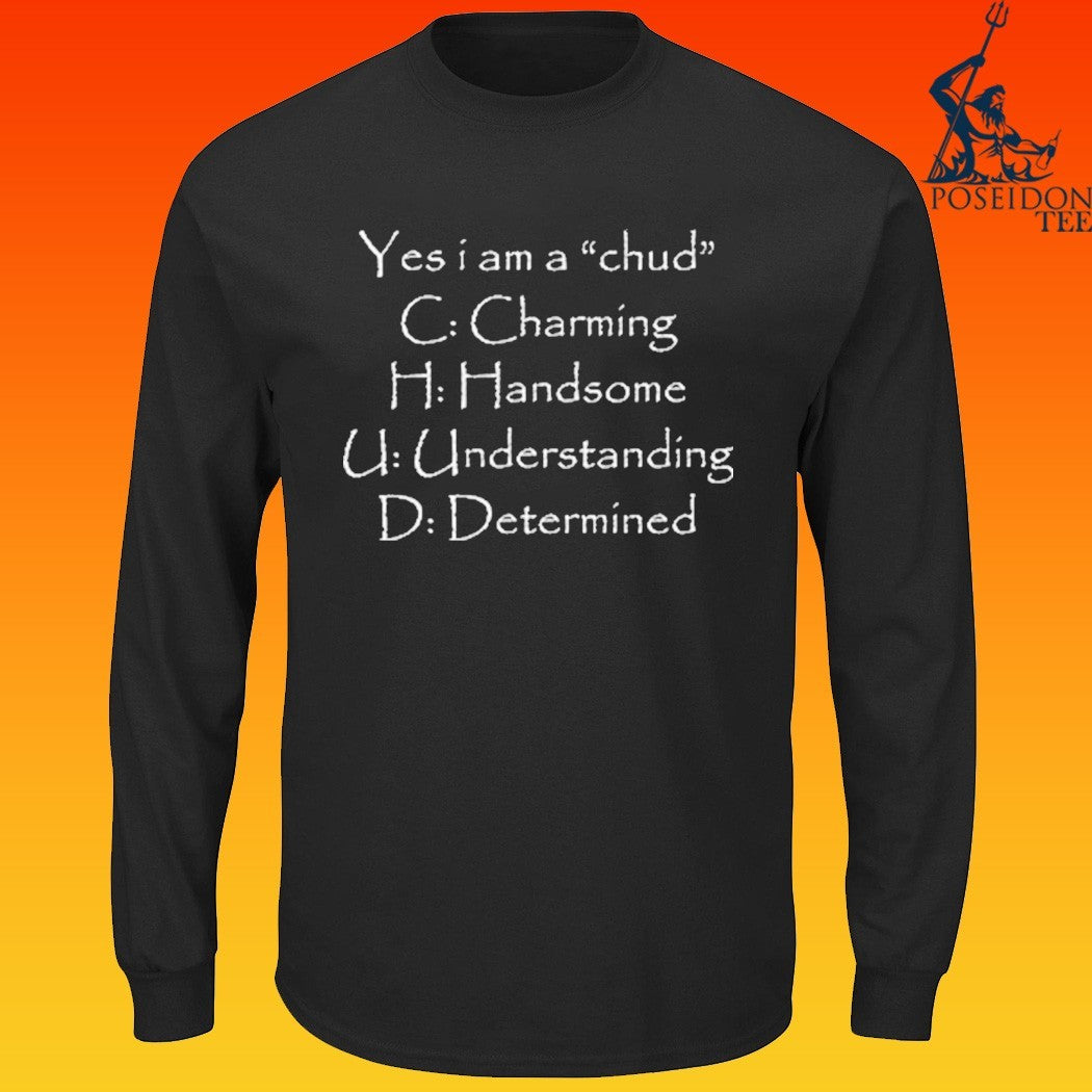 Yes I Am A Chud C Charming H Handsome U Understanding D Determined T-shirt