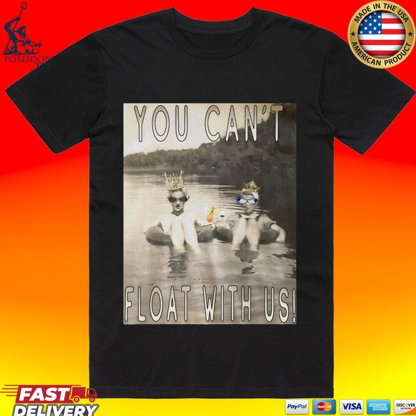 You Can’t Float With Us T-shirt