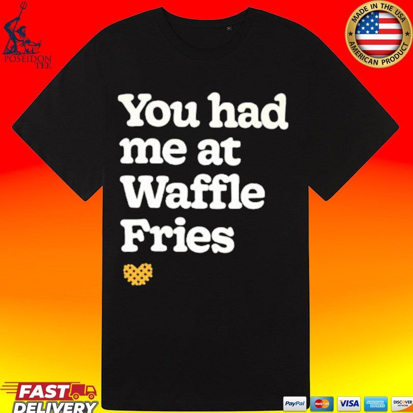 You Had Me At Waffle Fries T-shirt