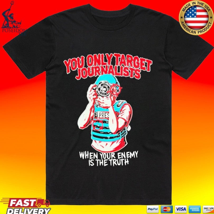 You Only Target Journalists When Your Enemy Is The Truth T-shirt
