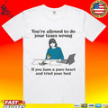 You’re Allowed To Do Your Taxes Wrong If You Have A Pure Heart And Tried Your Best T-shirt
