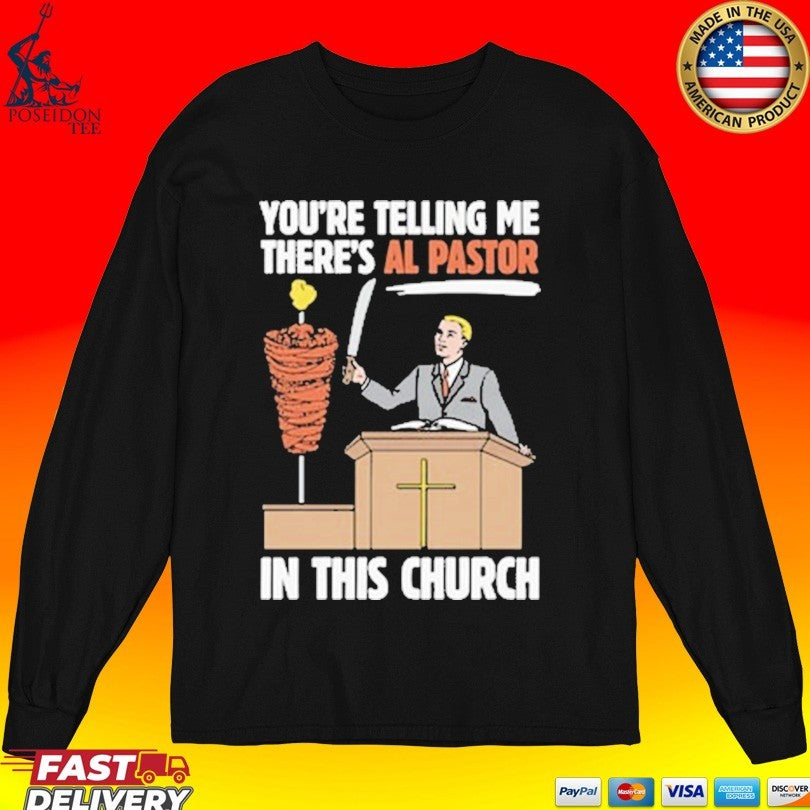 You’re Telling Me There’s Al Pastor In This Church T-shirt