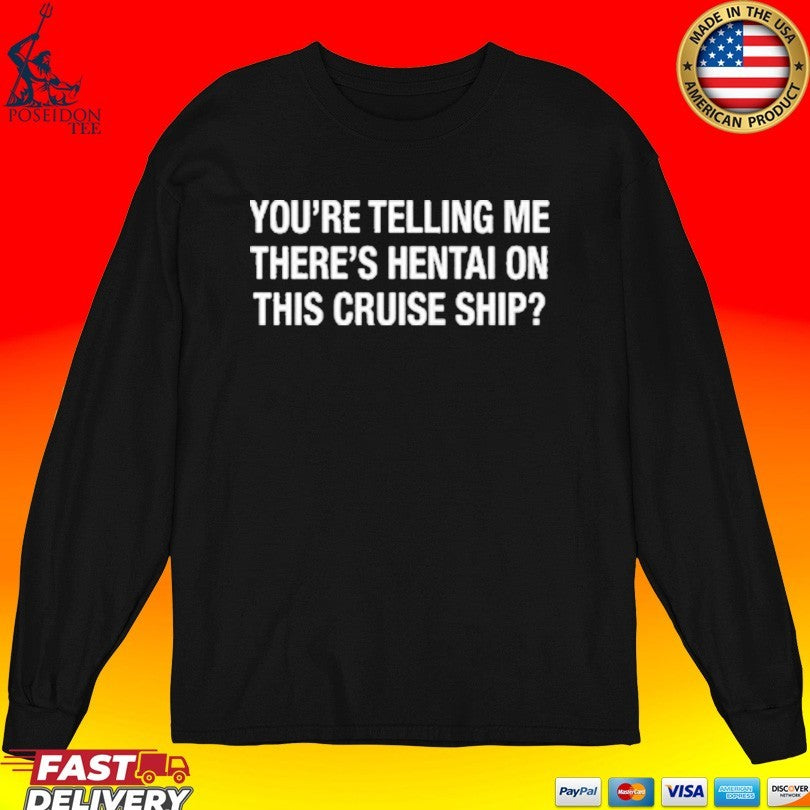 You’re Telling Me There’s Hentai On This Cruise Ship T-shirt