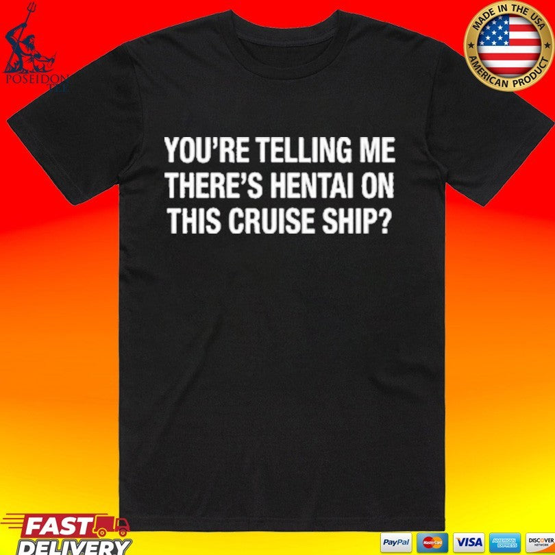 You’re Telling Me There’s Hentai On This Cruise Ship T-shirt